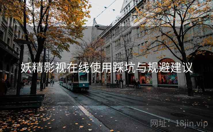 妖精影视在线使用踩坑与规避建议  第1张