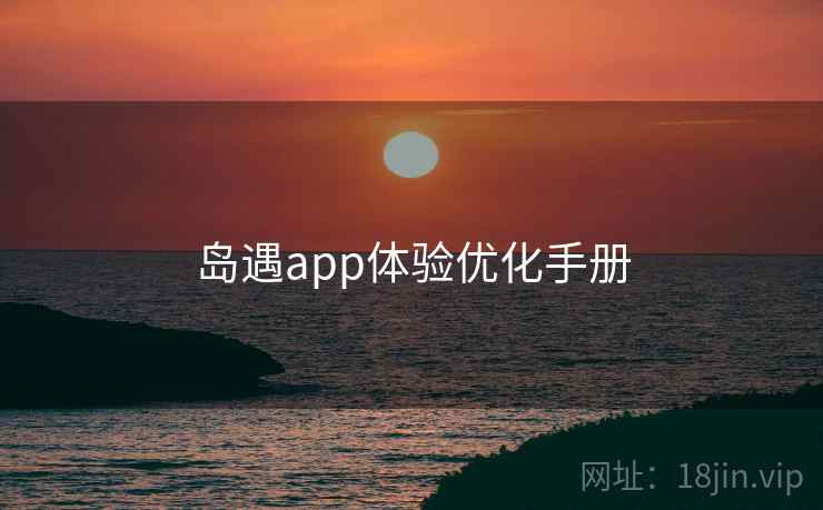 岛遇app体验优化手册  第1张