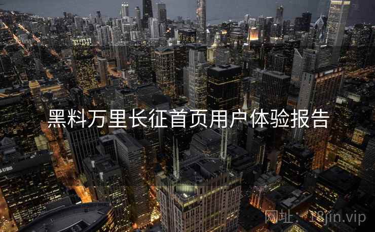 黑料万里长征首页用户体验报告  第2张