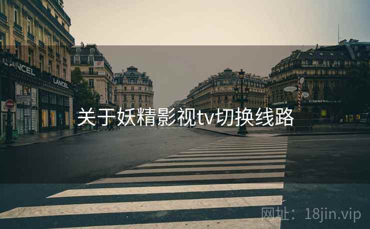 关于妖精影视tv切换线路  第1张