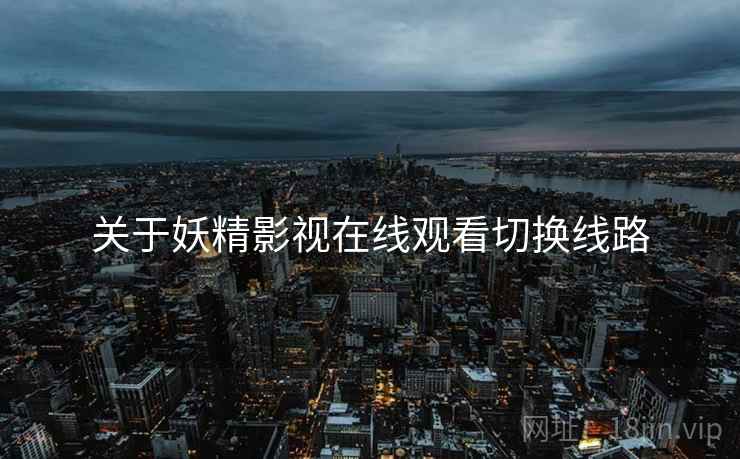 关于妖精影视在线观看切换线路  第1张