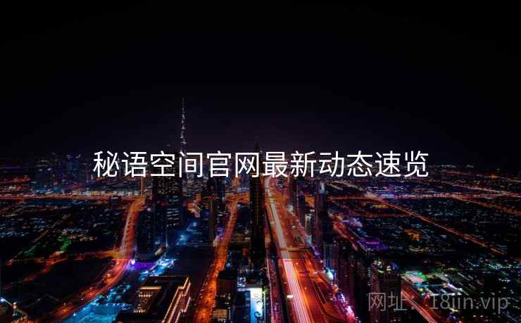 秘语空间官网最新动态速览  第2张