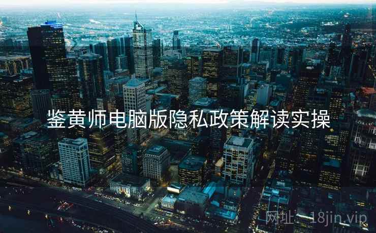 鉴黄师电脑版隐私政策解读实操  第2张