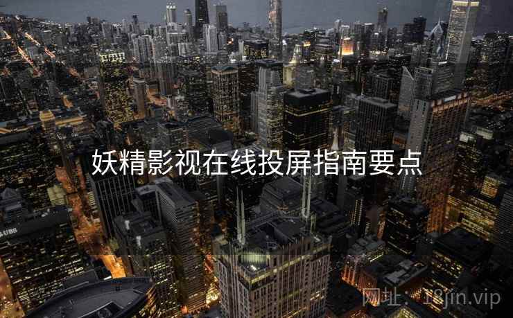 妖精影视在线投屏指南要点  第2张