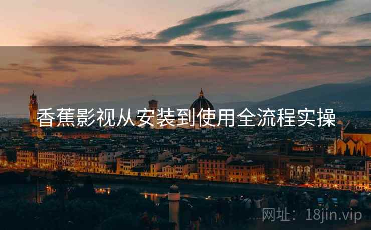 香蕉影视从安装到使用全流程实操  第1张