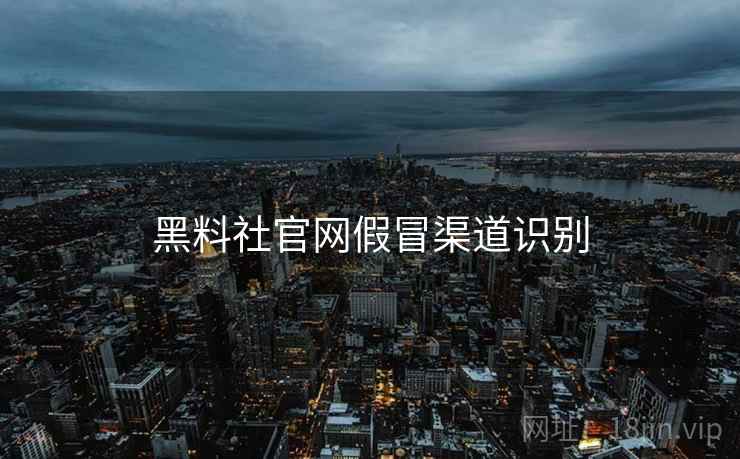 黑料社官网假冒渠道识别  第1张