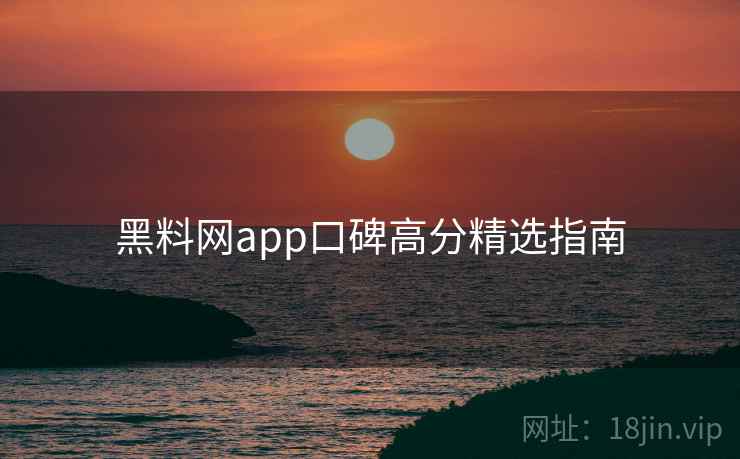 黑料网app口碑高分精选指南  第1张